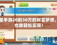 彈彈堂手游20到30萬的財富夢想，你也能輕松實現(xiàn)！