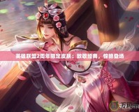 英雄聯(lián)盟2周年限定皮膚：致敬經(jīng)典，驚艷登場(chǎng)