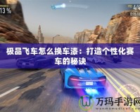 極品飛車(chē)怎么換車(chē)漆：打造個(gè)性化賽車(chē)的秘訣