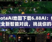 DotaAI地圖下載6.88AI：體驗全新智能對戰(zhàn)，挑戰(zhàn)你的極限！