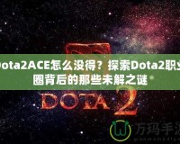 Dota2ACE怎么沒(méi)得？探索Dota2職業(yè)圈背后的那些未解之謎