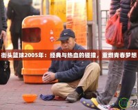 街頭籃球2005年：經(jīng)典與熱血的碰撞，重燃青春夢(mèng)想