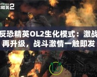 反恐精英OL2生化模式：激戰(zhàn)再升級(jí)，戰(zhàn)斗激情一觸即發(fā)！