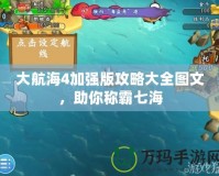 大航海4加強版攻略大全圖文，助你稱霸七海