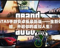 GTA5手游安卓版最新版——全新體驗(yàn)，開啟你的虛擬人生！