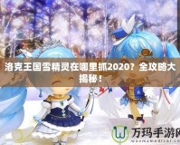 洛克王國雪精靈在哪里抓2020？全攻略大揭秘！