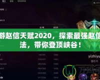 手游趙信天賦2020，探索最強趙信玩法，帶你登頂峽谷！