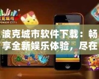 波克城市軟件下載：暢享全新娛樂體驗，盡在指尖