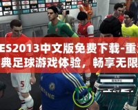 PES2013中文版免費(fèi)下載-重溫經(jīng)典足球游戲體驗(yàn)，暢享無限樂趣！