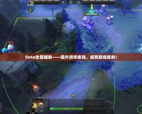 Dota全圖輔助——提升游戲體驗(yàn)，成就巔峰勝利！