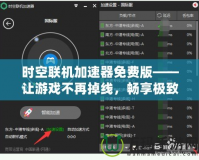 時空聯(lián)機加速器免費版——讓游戲不再掉線，暢享極致聯(lián)機體驗