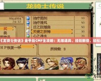 PSP《龍騎士傳說》金手指CMF全攻略：無限道具、經(jīng)驗翻倍、輕松過關！