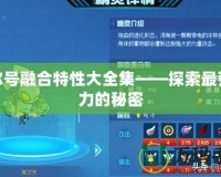 賽爾號融合特性大全集——探索最強戰(zhàn)力的秘密