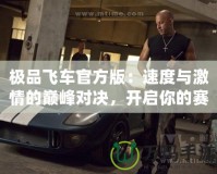 極品飛車官方版：速度與激情的巔峰對(duì)決，開(kāi)啟你的賽車夢(mèng)想