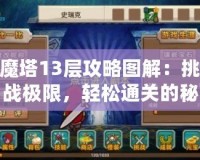 魔塔13層攻略圖解：挑戰(zhàn)極限，輕松通關(guān)的秘密武器