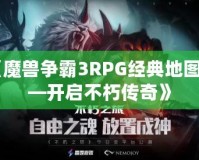 《魔獸爭霸3RPG經典地圖——開啟不朽傳奇》