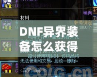 DNF異界裝備怎么獲得100級？輕松攻略解析，助你提升實力！