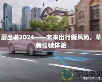 蔚出裝2024——未來出行新風(fēng)尚，革新駕駛體驗