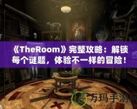 《TheRoom》完整攻略：解鎖每個(gè)謎題，體驗(yàn)不一樣的冒險(xiǎn)！