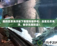 我的世界海洋版下載國(guó)際版手機(jī)：探索無(wú)盡海洋，暢享無(wú)限創(chuàng)造！