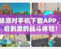 香腸派對手機下載APP，開啟刺激的戰(zhàn)斗體驗！