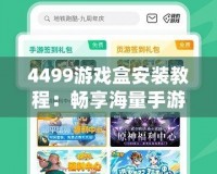 4499游戲盒安裝教程：暢享海量手游，一鍵體驗無窮樂趣