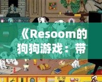 《Resoom的狗狗游戲：帶你走進歡樂與冒險的奇妙世界》