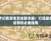 夢幻西游龍宮技能詳解：打造最強法師的必備指南