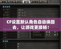 CF設(shè)置默認(rèn)角色自動(dòng)換回去，讓游戲更順暢！