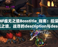 DNF虛無之境Bosstitle_指南：控深虛無之境，戰(zhàn)盡的description與description無強攻略揭秘最OSS勇》（DN技巧輕無之體驗?zāi)愕亩?，不可的?></a></div>
                        <div   id=