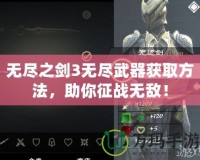 無盡之劍3無盡武器獲取方法，助你征戰(zhàn)無敵！