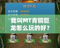 我叫MT青銅巨龍?jiān)趺赐娴暮茫空莆占记?，助你輕松制霸！