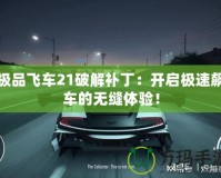 極品飛車21破解補(bǔ)?。洪_啟極速飆車的無縫體驗(yàn)！