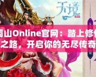 蜀山Online官網(wǎng)：踏上修仙之路，開啟你的無(wú)盡傳奇