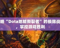 領(lǐng)略“Dota地精撕裂者”的極限戰(zhàn)力，掌控游戲勝利