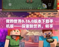 我的世界0.16.0版本下載手機版——探索新世界，暢享無限樂趣！