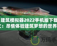 《建筑模擬器2022手機版下載中文：盡情體驗建筑夢想的世界》