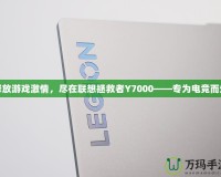 釋放游戲激情，盡在聯(lián)想拯救者Y7000——專為電競而生