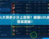 LOL大師多少分上宗師？破解LOL排位晉級(jí)奧秘！