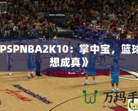 《PSPNBA2K10：掌中寶，籃球夢(mèng)想成真》