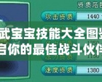 神武寶寶技能大全圖鑒：開啟你的最佳戰(zhàn)斗伙伴之旅！