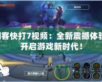 閃客快打7視頻：全新震撼體驗，開啟游戲新時代！