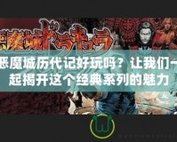 惡魔城歷代記好玩嗎？讓我們一起揭開這個經(jīng)典系列的魅力