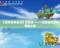 《冒險島奇遇記》讀后感——一場超越時空的冒險之旅