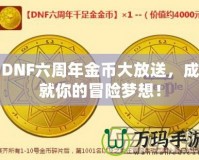 DNF六周年金幣大放送，成就你的冒險(xiǎn)夢(mèng)想！