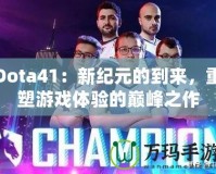 Dota41：新紀元的到來，重塑游戲體驗的巔峰之作