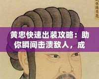 黃忠快速出裝攻略：助你瞬間擊潰敵人，成為戰(zhàn)場巨人！