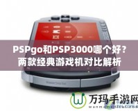 PSPgo和PSP3000哪個(gè)好？兩款經(jīng)典游戲機(jī)對比解析