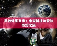 拯救外星寶寶：未來科技與愛的奇幻之旅