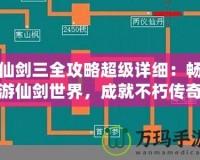 仙劍三全攻略超級詳細(xì)：暢游仙劍世界，成就不朽傳奇